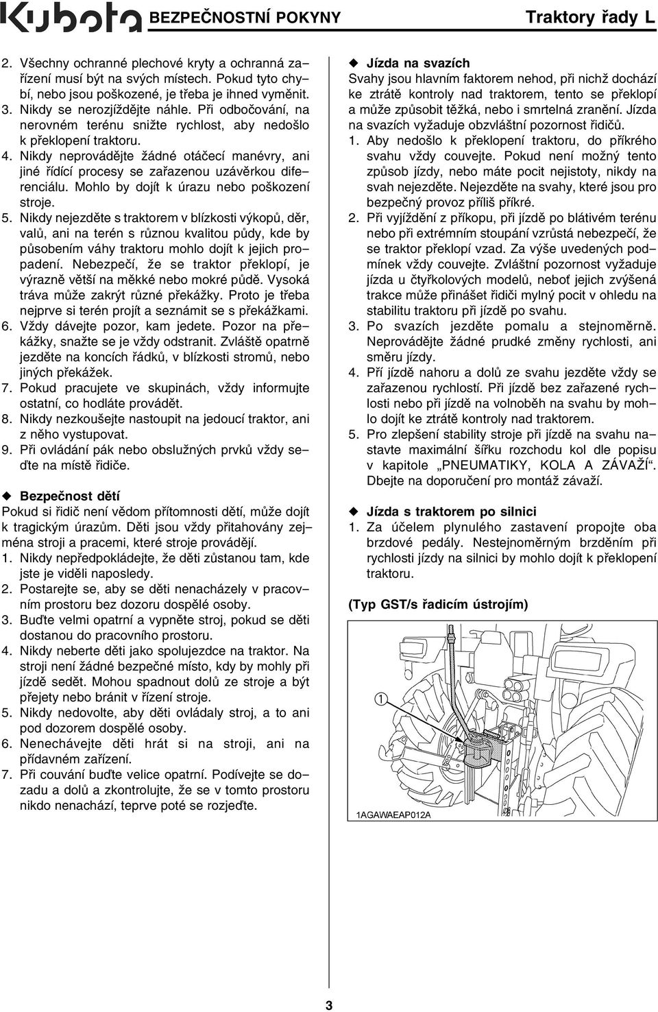 Mohlo by dojít k úrazu nebo poškození stroje. 5.