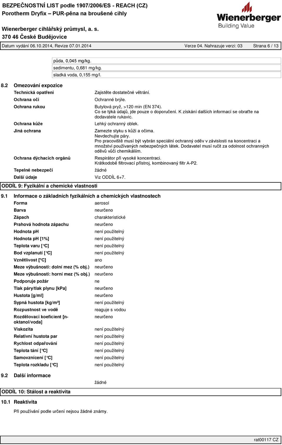 1 Informace o základních fyzikálních a chemických vlastnostech Forma Barva Zápach Prahová hodnota zápachu Hodnota ph Hodnota ph [1%] Teplota varu [ C] Bod vzplanutí [ C] Meze výbušnosti: dolní mez (%