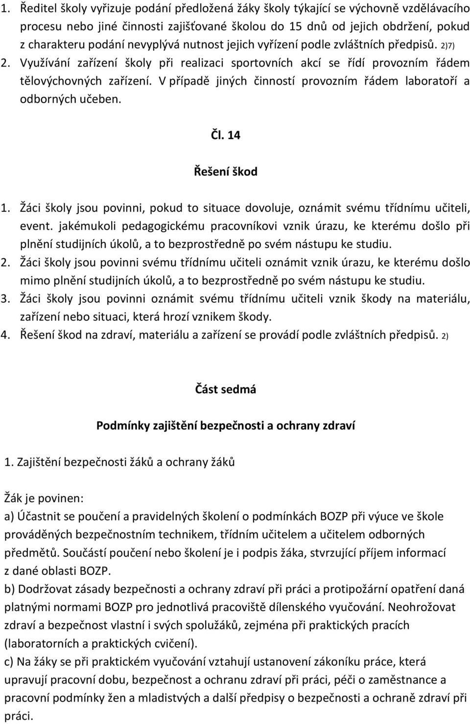 V případě jiných činností provozním řádem laboratoří a odborných učeben. Čl. 14 Řešení škod 1. Žáci školy jsou povinni, pokud to situace dovoluje, oznámit svému třídnímu učiteli, event.