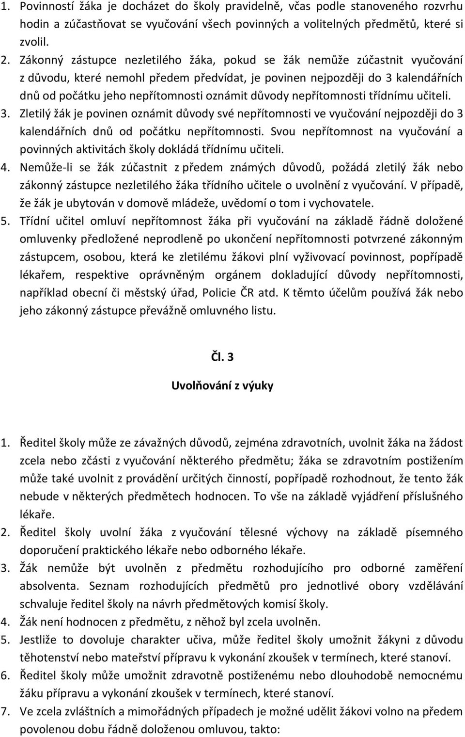 důvody nepřítomnosti třídnímu učiteli. 3. Zletilý žák je povinen oznámit důvody své nepřítomnosti ve vyučování nejpozději do 3 kalendářních dnů od počátku nepřítomnosti.