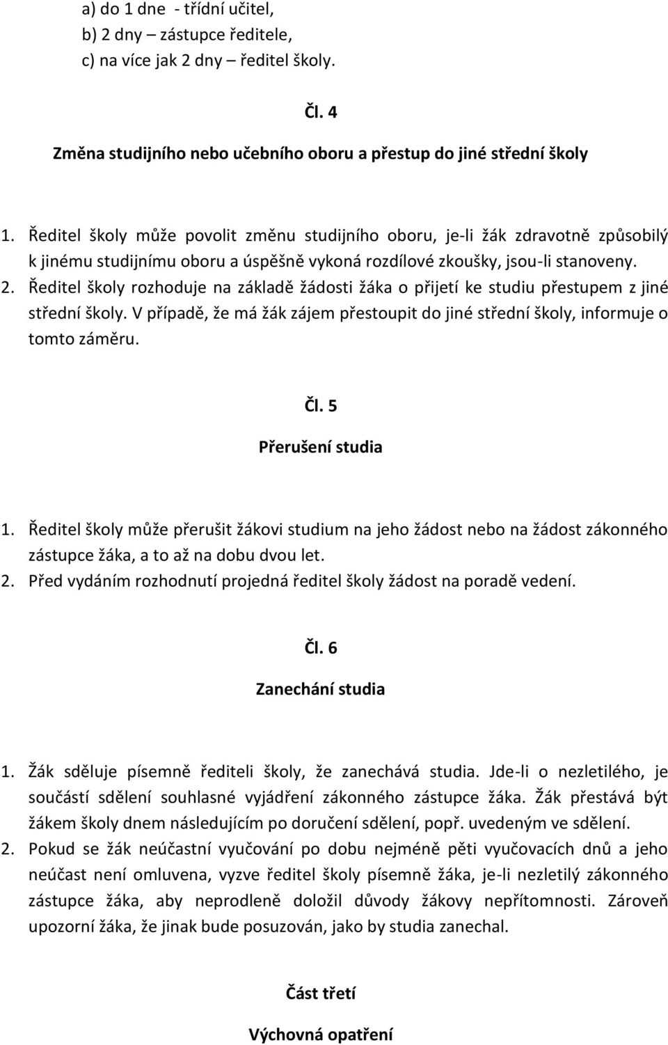 Ředitel školy rozhoduje na základě žádosti žáka o přijetí ke studiu přestupem z jiné střední školy. V případě, že má žák zájem přestoupit do jiné střední školy, informuje o tomto záměru. Čl.