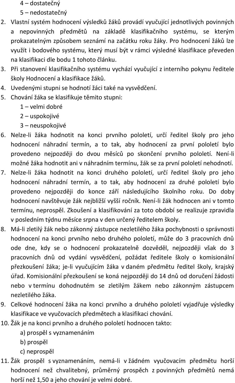 Pro hodnocení žáků lze využít i bodového systému, který musí být v rámci výsledné klasifikace převeden na klasifikaci dle bodu 1 tohoto článku. 3.