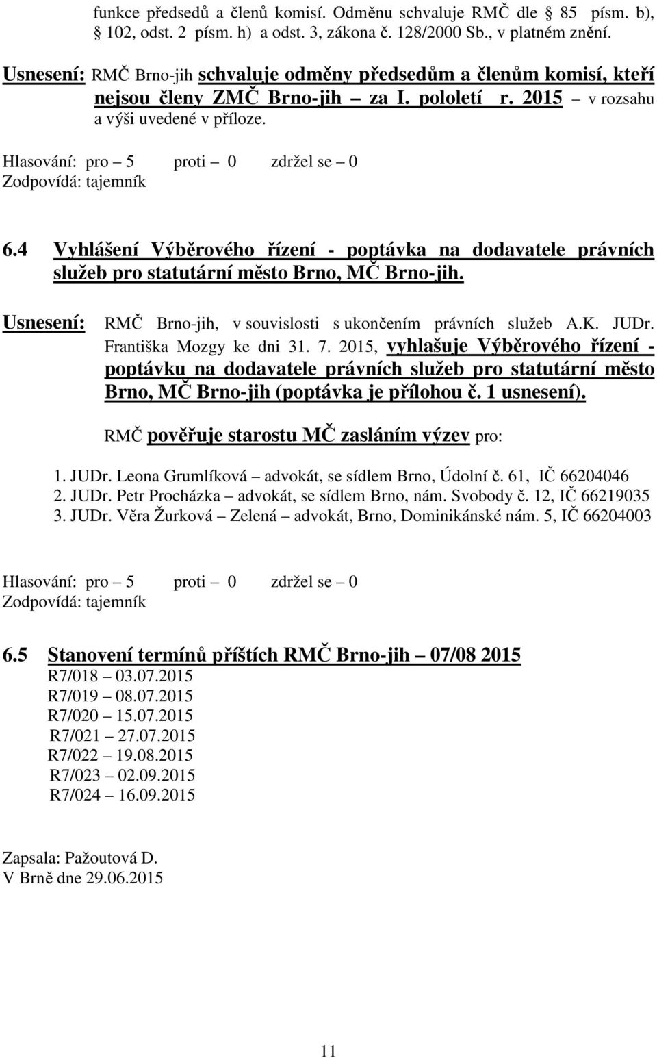 4 Vyhlášení Výběrového řízení - poptávka na dodavatele právních služeb pro statutární město Brno, MČ Brno-jih. Usnesení: RMČ Brno-jih, v souvislosti s ukončením právních služeb A.K. JUDr.