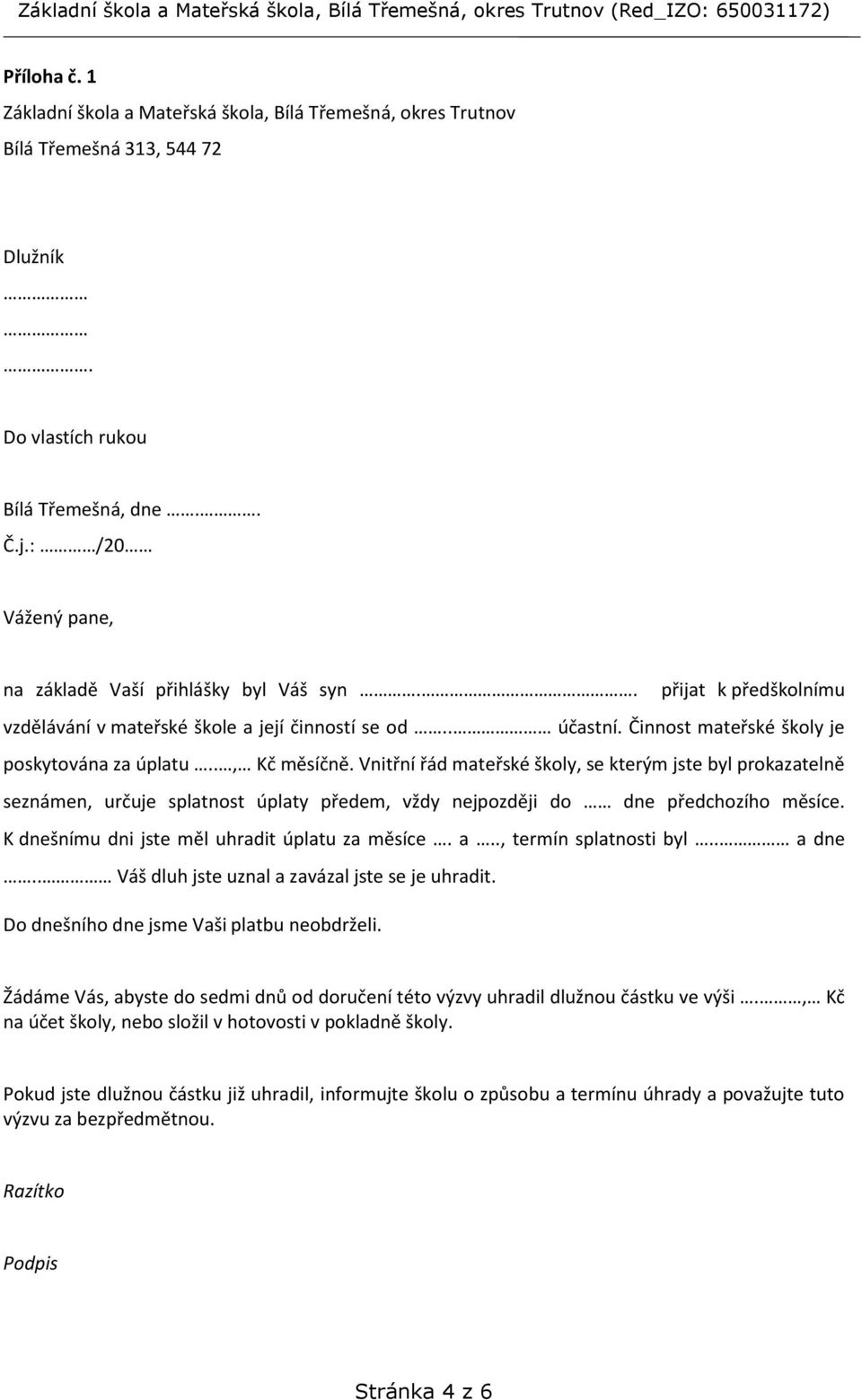 Vnitřní řád mateřské školy, se kterým jste byl prokazatelně seznámen, určuje splatnost úplaty předem, vždy nejpozději do dne předchozího měsíce. K dnešnímu dni jste měl uhradit úplatu za měsíce. a.