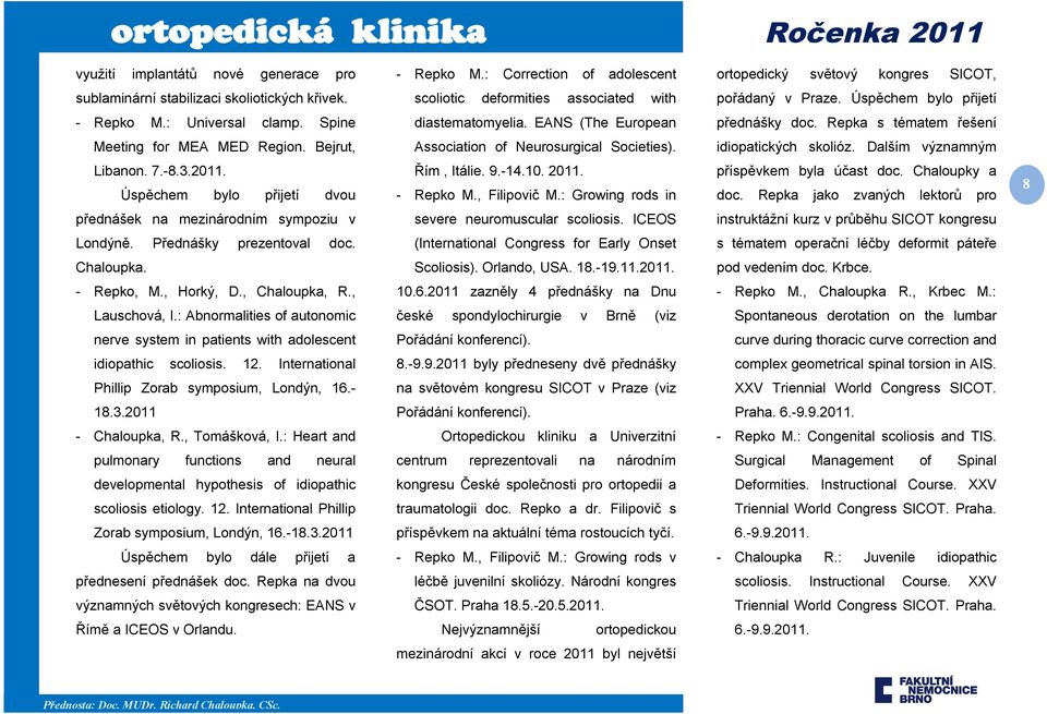 Repka s tématem řešení Meeting for MEA MED Region. Bejrut, Association of Neurosurgical Societies). idiopatických skolióz. Dalším významným Libanon. 7.-8.3.2011.