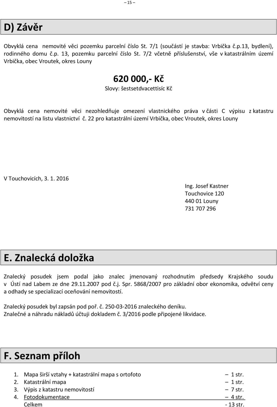 části C výpisu z katastru nemovitostí na listu vlastnictví č. 22 pro katastrální území Vrbička, obec Vroutek, okres Louny V Touchovicích, 3. 1. 2016 Ing.