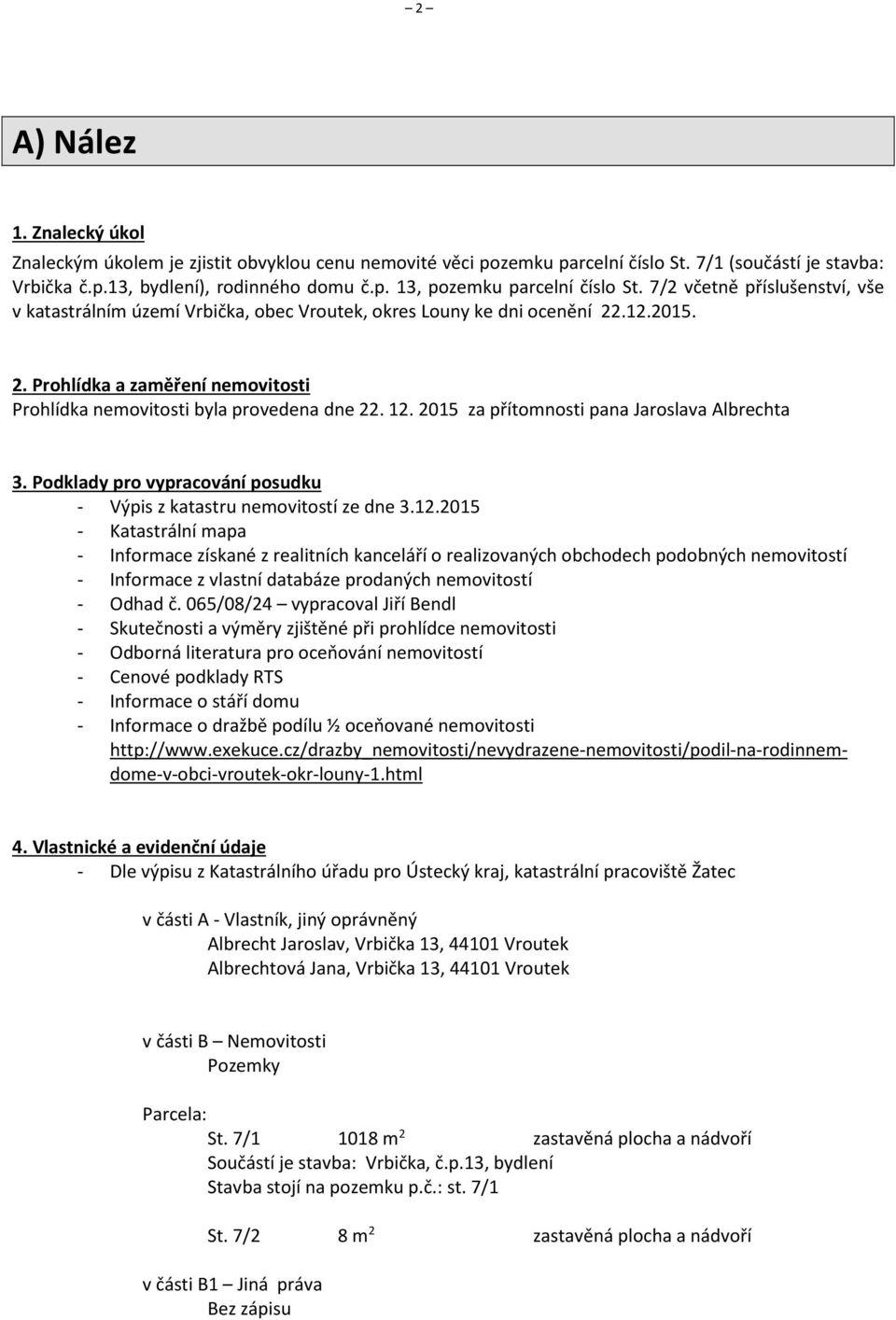 2015 za přítomnosti pana Jaroslava Albrechta 3. Podklady pro vypracování posudku - Výpis z katastru nemovitostí ze dne 3.12.