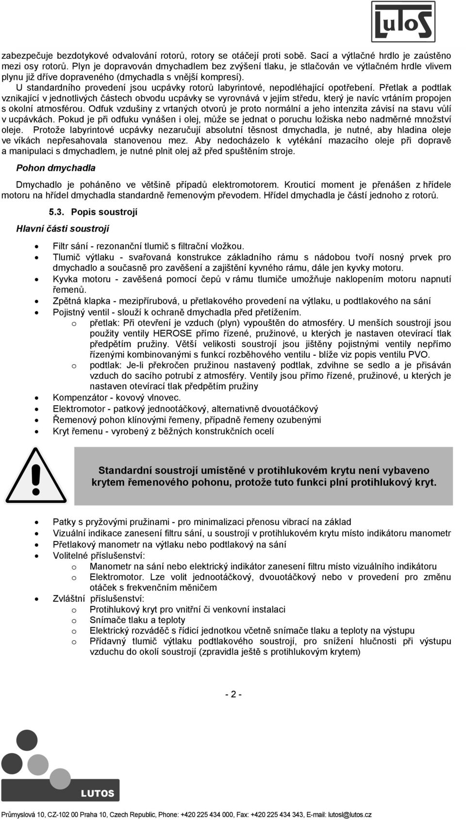 U standardního provedení jsou ucpávky rotor labyrintové, nepodléhající opotebení.