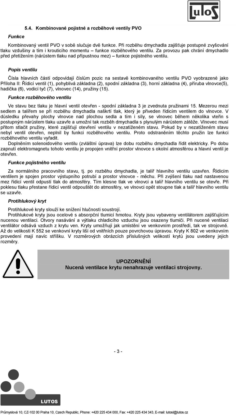 Za provozu pak chrání dmychadlo ped petížením (nárstem tlaku nad pípustnou mez) funkce pojistného ventilu.