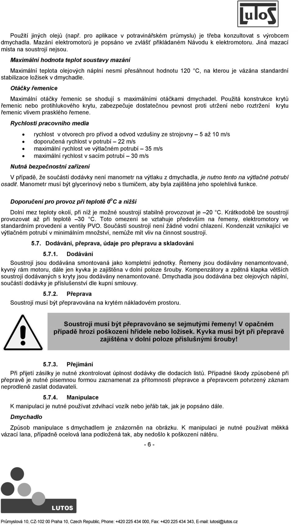 Maximální hodnota teplot soustavy mazání Maximální teplota olejových náplní nesmí pesáhnout hodnotu 120 C, na kterou je vázána standardní stabilizace ložisek v dmychadle.