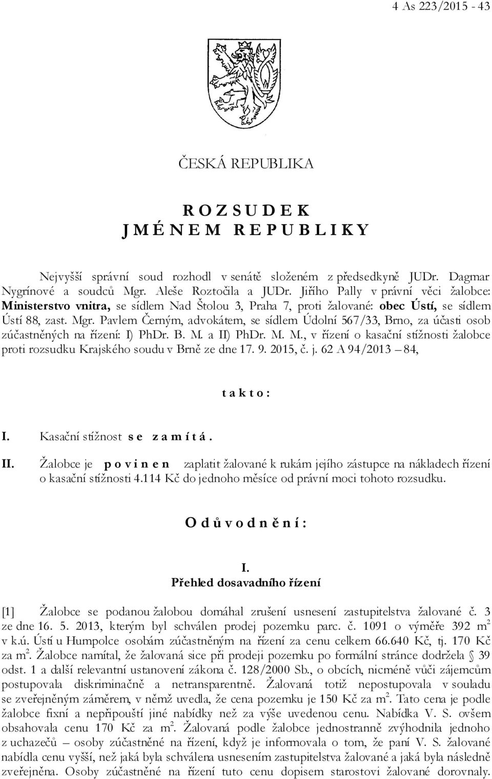 Pavlem Černým, advokátem, se sídlem Údolní 567/33, Brno, za účasti osob zúčastněných na řízení: I) PhDr. B. M. a II) PhDr. M. M., v řízení o kasační stížnosti žalobce proti rozsudku Krajského soudu v Brně ze dne 17.