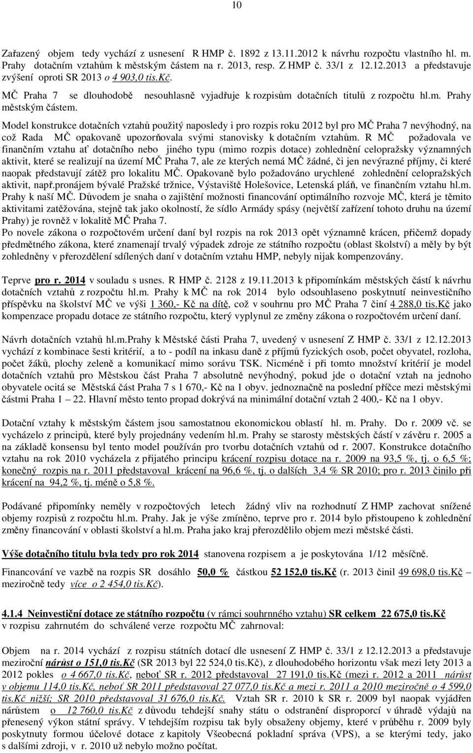 Model konstrukce dotačních vztahů použitý naposledy i pro rozpis roku 2012 byl pro MČ Praha 7 nevýhodný, na což Rada MČ opakovaně upozorňovala svými stanovisky k dotačním vztahům.