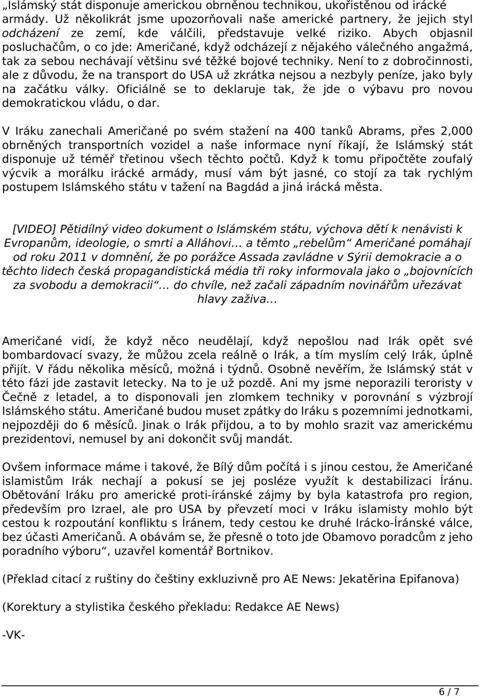 Abych objasnil posluchačům, o co jde: Američané, když odcházejí z nějakého válečného angažmá, tak za sebou nechávají většinu své těžké bojové techniky.