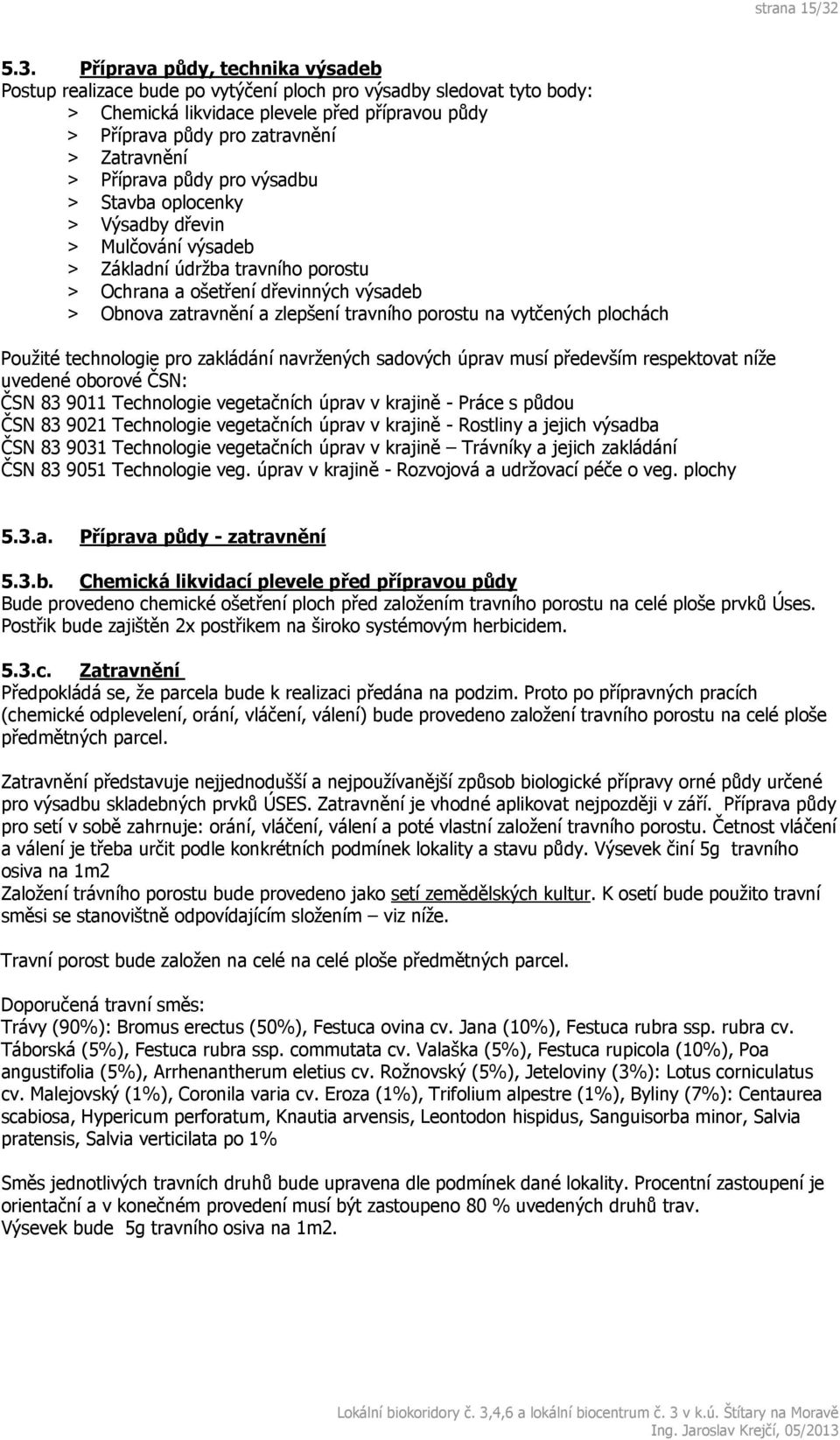 Zatravnění > Příprava půdy pro výsadbu > Stavba oplocenky > Výsadby dřevin > Mulčování výsadeb > Základní údržba travního porostu > Ochrana a ošetření dřevinných výsadeb > Obnova zatravnění a