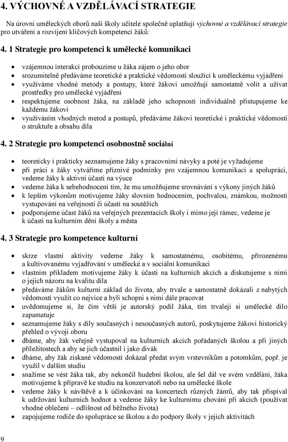 využíváme vhodné metody a postupy, které žákovi umožňují samostatně volit a užívat prostředky pro umělecké vyjádření respektujeme osobnost žáka, na základě jeho schopností individuálně přistupujeme