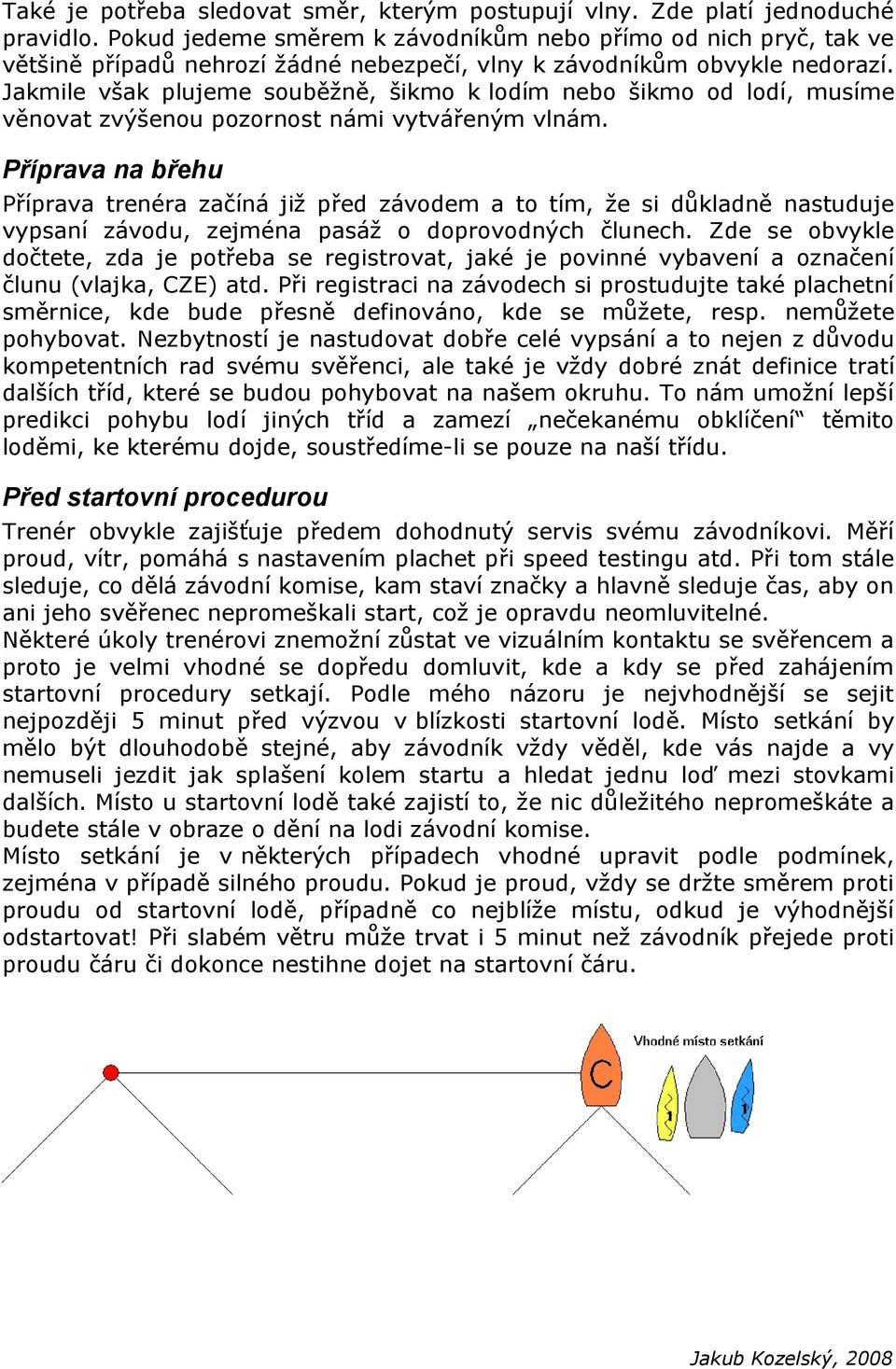 Jakmile však plujeme souběžně, šikmo k lodím nebo šikmo od lodí, musíme věnovat zvýšenou pozornost námi vytvářeným vlnám.