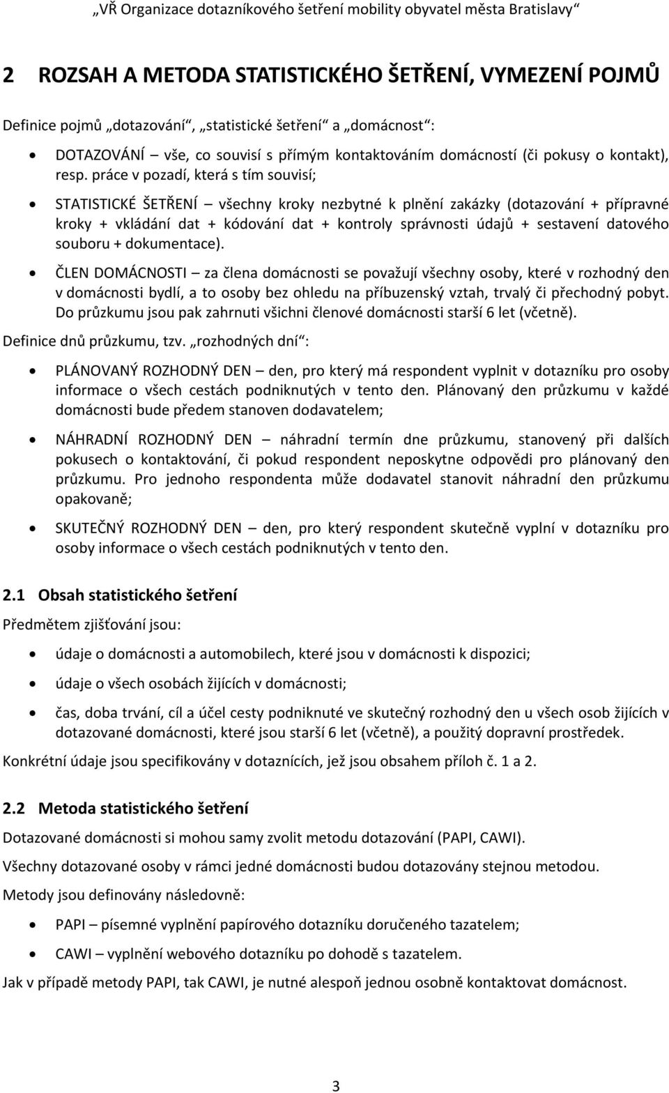 + dkumentace). ČLEN DOMÁCNOSTI za člena dmácnsti se pvažují všechny sby, které v rzhdný den v dmácnsti bydlí, a t sby bez hledu na příbuzenský vztah, trvalý či přechdný pbyt.