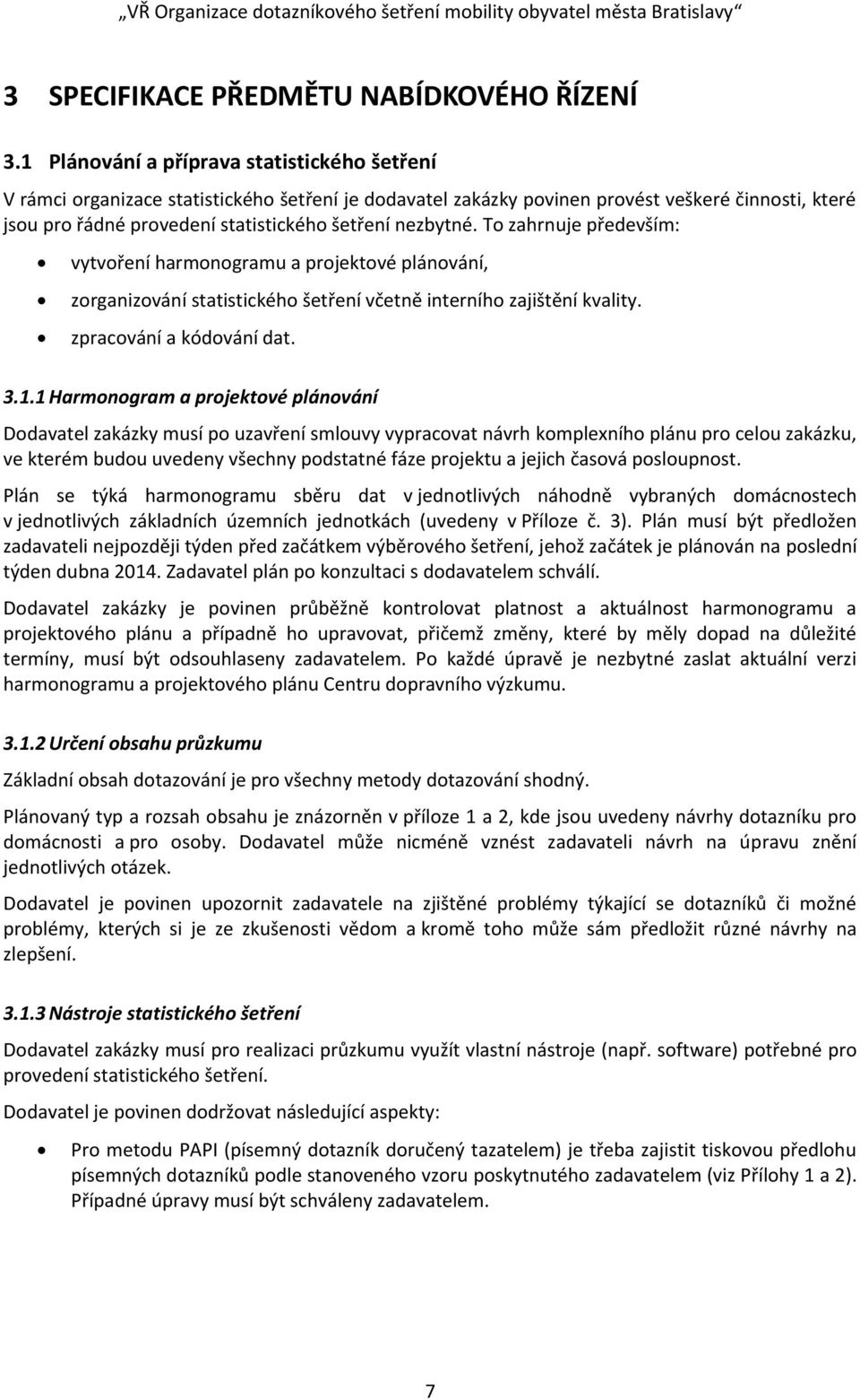 T zahrnuje především: vytvření harmngramu a prjektvé plánvání, zrganizvání statistickéh šetření včetně interníh zajištění kvality. zpracvání a kódvání dat. 3.1.