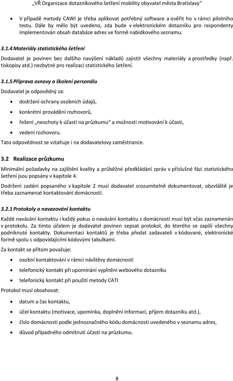 4 Materiály statistickéh šetření Ddavatel je pvinen bez dalšíh navýšení nákladů zajistit všechny materiály a prstředky (např. tiskpisy atd.) nezbytné pr realizaci statistickéh šetření. 3.1.