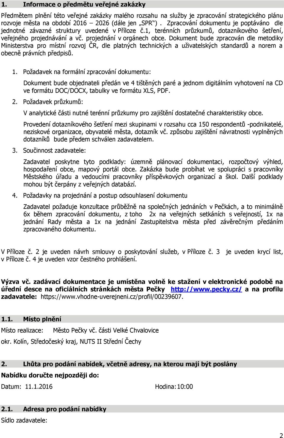 Dokument bude zpracován dle metodiky Ministerstva pro místní rozvoj ČR, dle platných technických a uživatelských standardů a norem a obecně právních předpisů. 1.