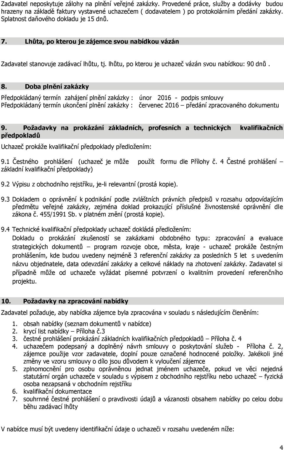 Doba plnění zakázky Předpokládaný termín zahájení plnění zakázky : únor 2016 - podpis smlouvy Předpokládaný termín ukončení plnění zakázky : červenec 2016 předání zpracovaného dokumentu 9.