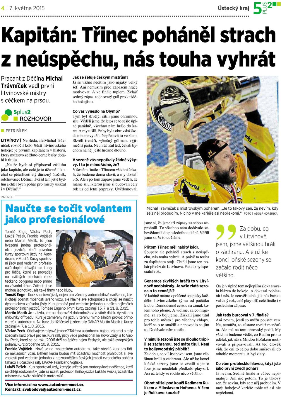 Ne že bych si připisoval zásluhu jako kapitán, ale celé je to úžasné! kochal se pětatřicetiletý důrazný útočník, odchovanec Děčína: Pořád tam ještě bydlím achtěl bych pohár pro mistry ukázat ivděčíně.