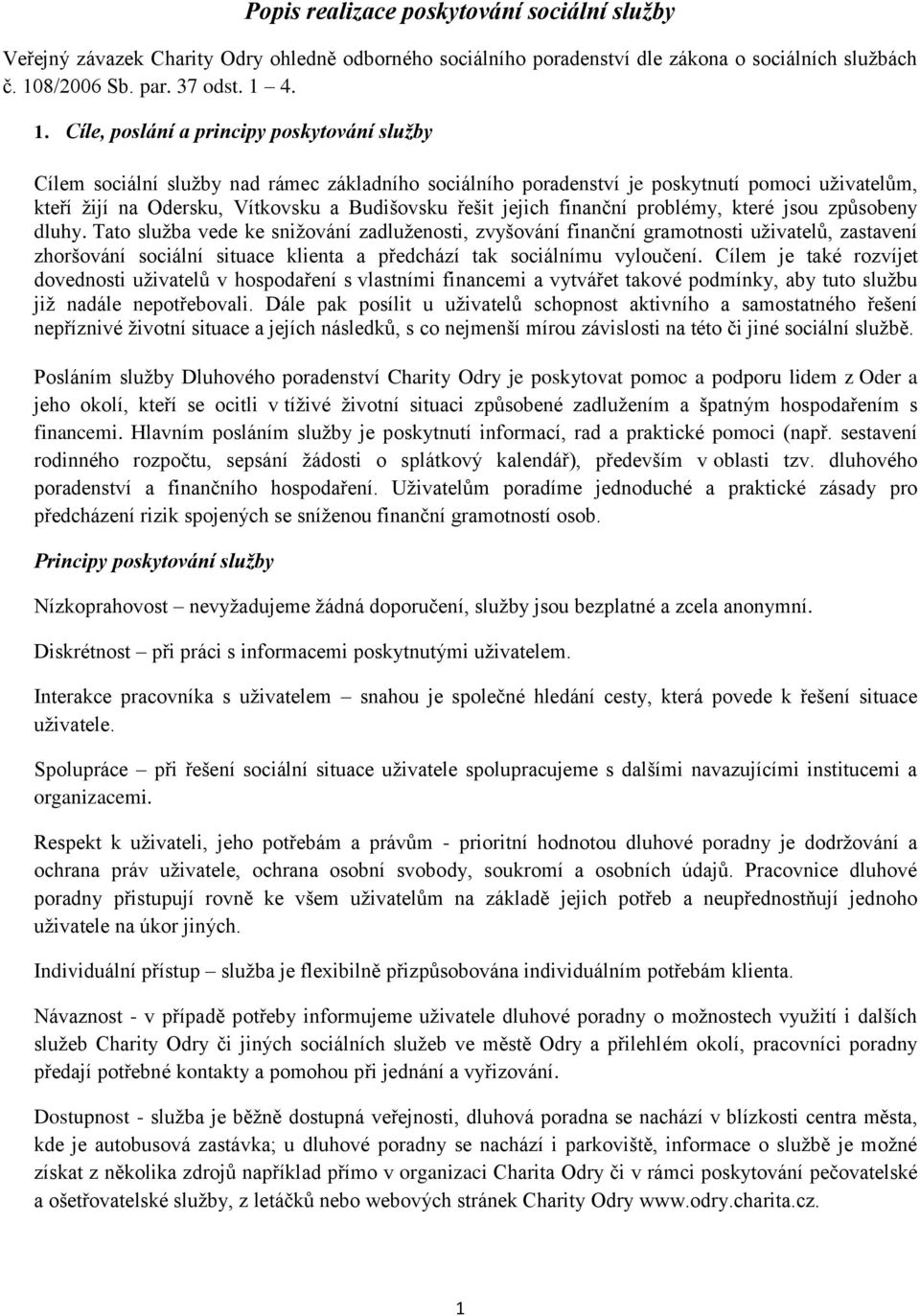 4. 1. Cíle, poslání a principy poskytování služby Cílem sociální služby nad rámec základního sociálního poradenství je poskytnutí pomoci uživatelům, kteří žijí na Odersku, Vítkovsku a Budišovsku