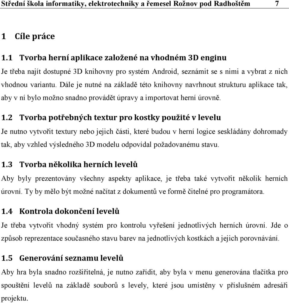 Dále je nutné na základě této knihovny navrhnout strukturu aplikace tak, aby v ní bylo moţno snadno provádět úpravy a importovat herní úrovně. 1.