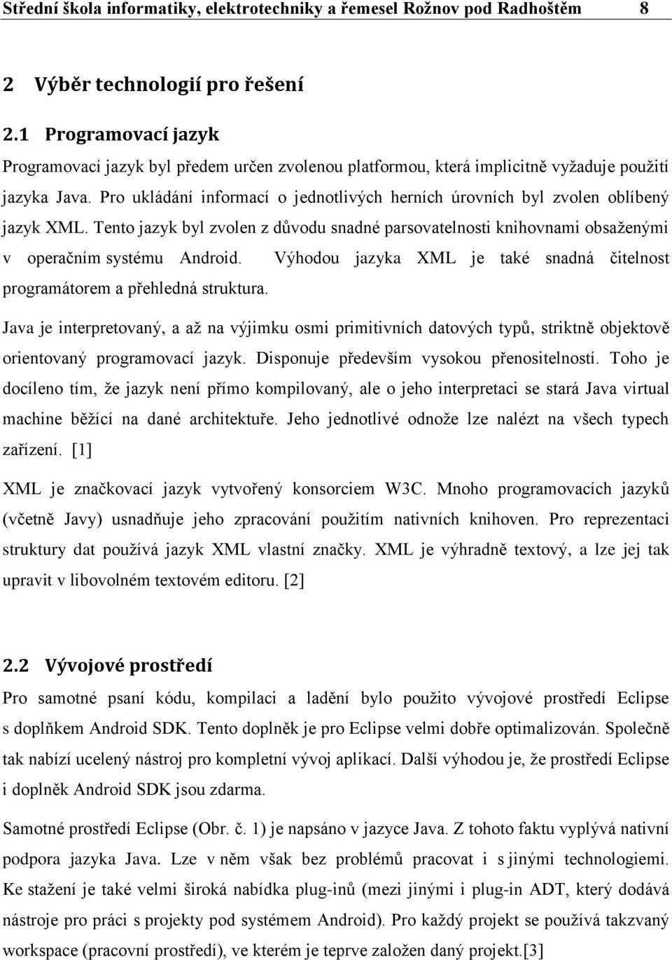 Pro ukládání informací o jednotlivých herních úrovních byl zvolen oblíbený jazyk XML. Tento jazyk byl zvolen z důvodu snadné parsovatelnosti knihovnami obsaţenými v operačním systému Android.