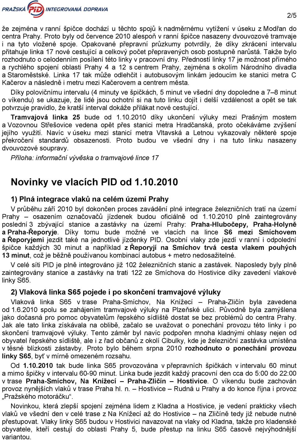 Opakované přepravní průzkumy potvrdily, že díky zkrácení intervalu přitahuje linka 17 nové cestující a celkový počet přepravených osob postupně narůstá.