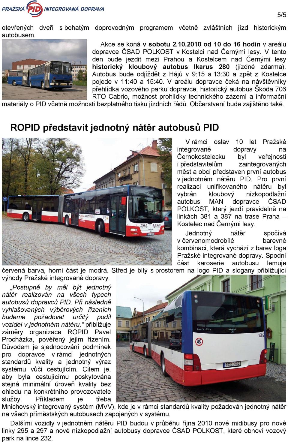V tento den bude jezdit mezi Prahou a Kostelcem nad Černými lesy historický kloubový autobus Ikarus 280 (jízdné zdarma).