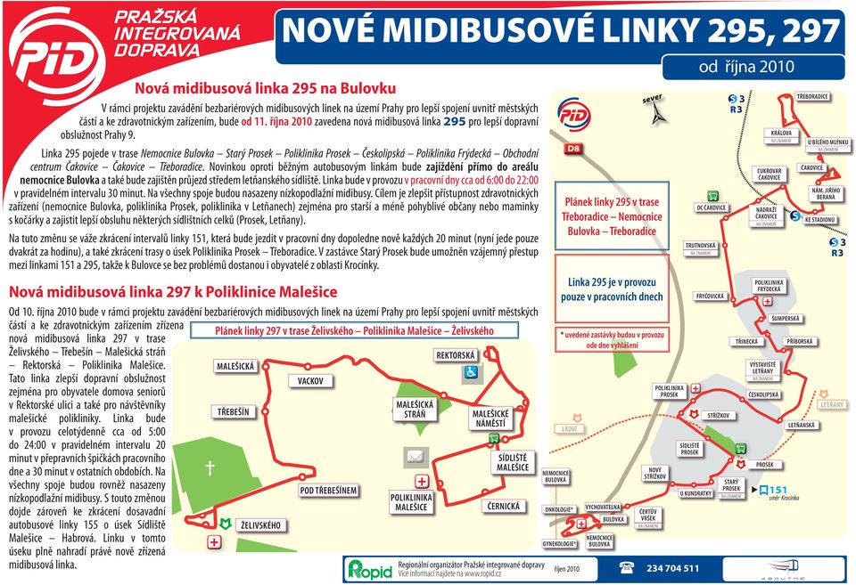 Linka 295 pojede v trase Nemocnice Bulovka Starý Prosek Poliklinika Prosek Českolipská Poliklinika Frýdecká Obchodní centrum Čakovice Čakovice Třeboradice.