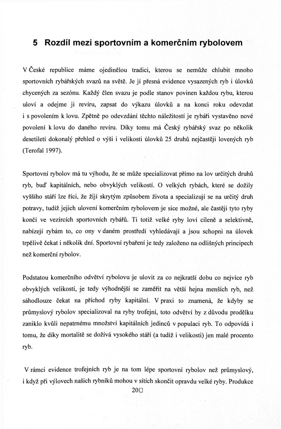 Každý člen svazu je podle stanov povinen každou rybu, kterou uloví a odejme ji revíru, zapsat do výkazu úlovků a na konci roku odevzdat i s povolením k lovu.