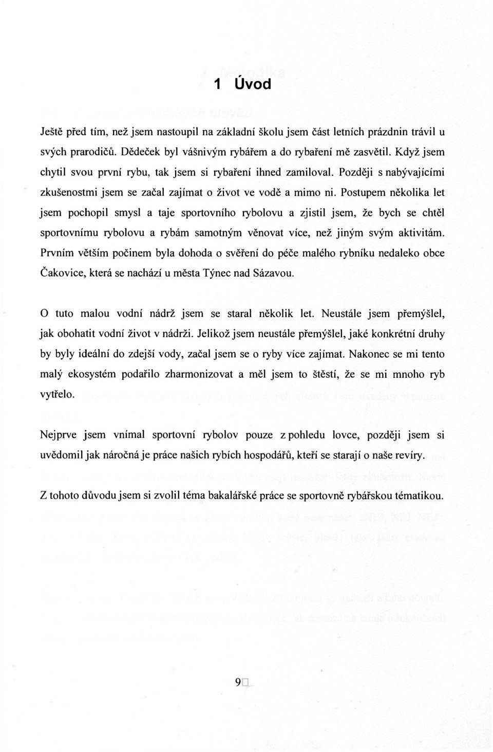 Postupem několika let jsem pochopil smysl a taje sportovního rybolovu a zjistil jsem, že bych se chtěl sportovnímu rybolovu a rybám samotným věnovat více, než jiným svým aktivitám.