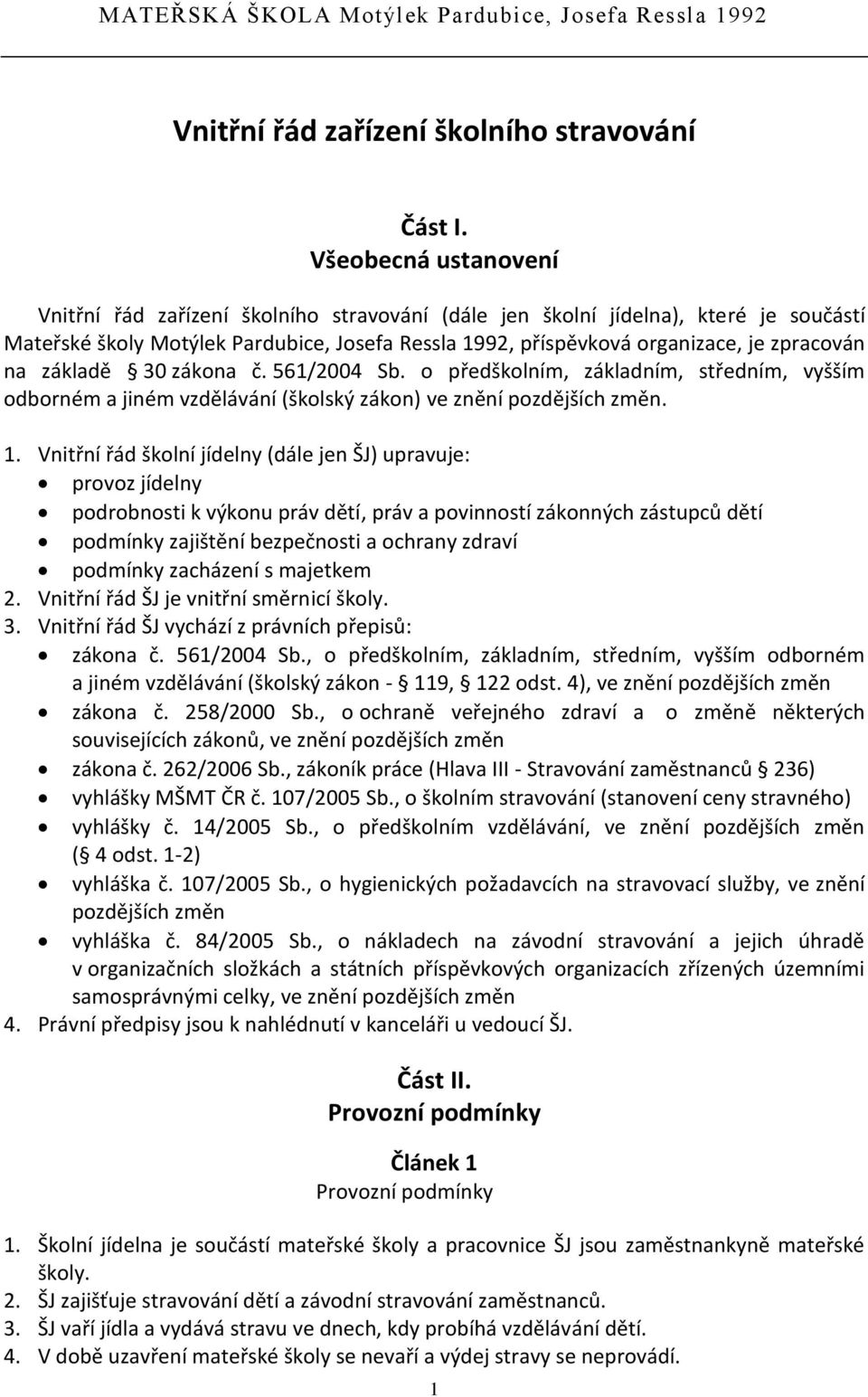 na základě 30 zákona č. 561/2004 Sb. o předškolním, základním, středním, vyšším odborném a jiném vzdělávání (školský zákon) ve znění pozdějších změn. 1.