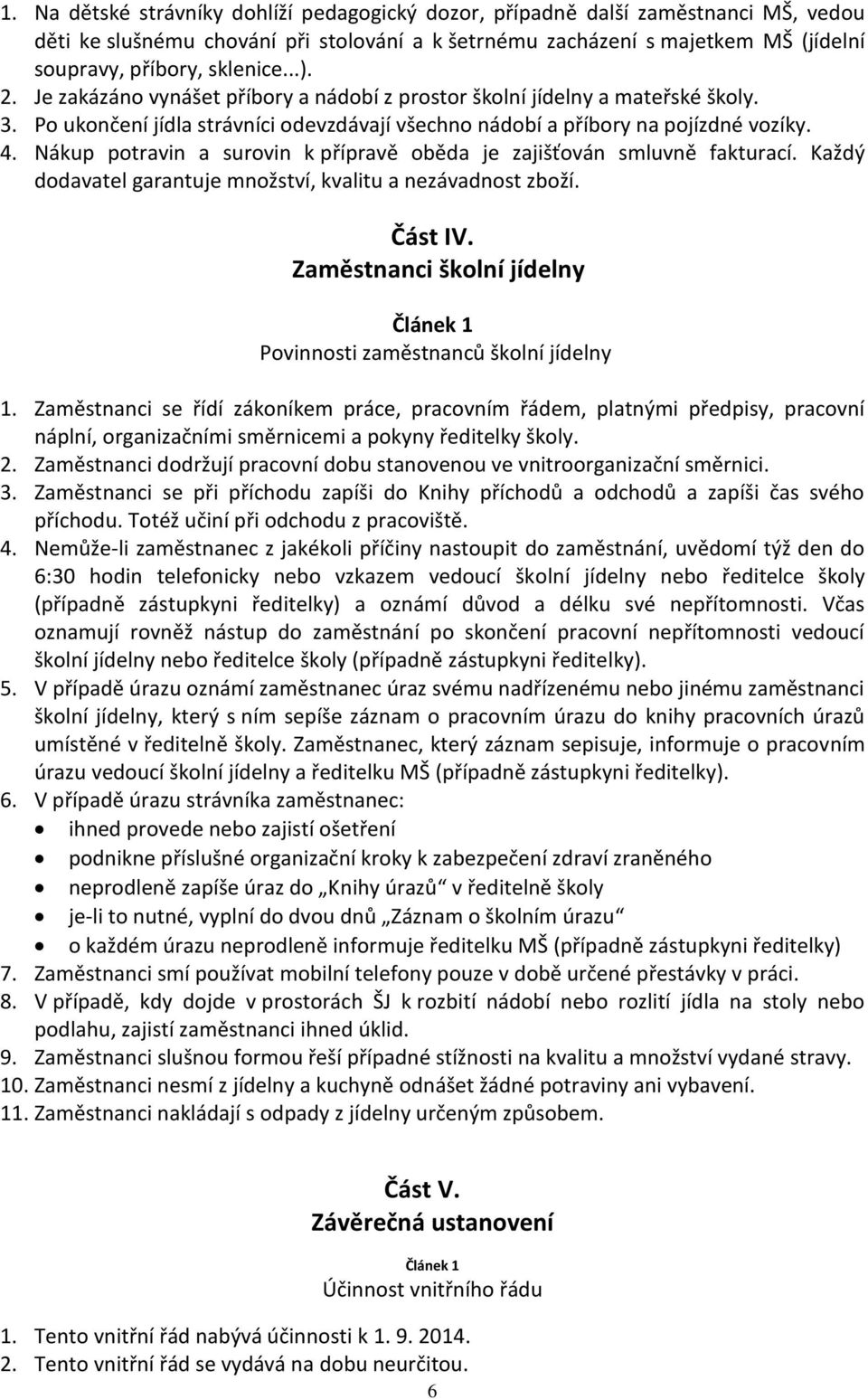 Nákup potravin a surovin k přípravě oběda je zajišťován smluvně fakturací. Každý dodavatel garantuje množství, kvalitu a nezávadnost zboží. Část IV.