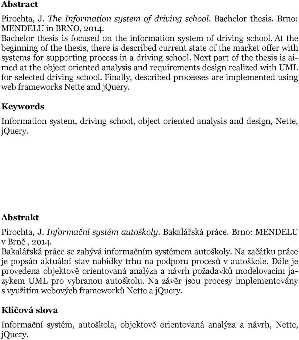 Next part of the thesis is aimed at the object oriented analysis and requirements design realized with UML for selected driving school.