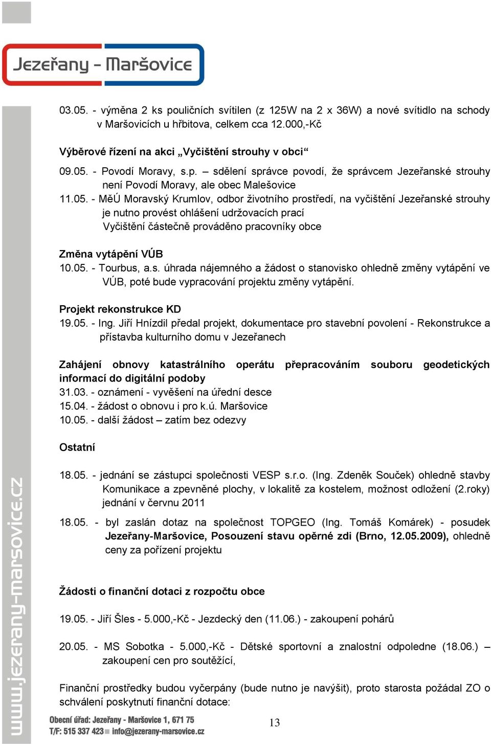 - MěÚ Moravský Krumlov, odbor ţivotního prostředí, na vyčištění Jezeřanské strouhy je nutno provést ohlášení udrţovacích prací Vyčištění částečně prováděno pracovníky obce Změna vytápění VÚB 10.05.