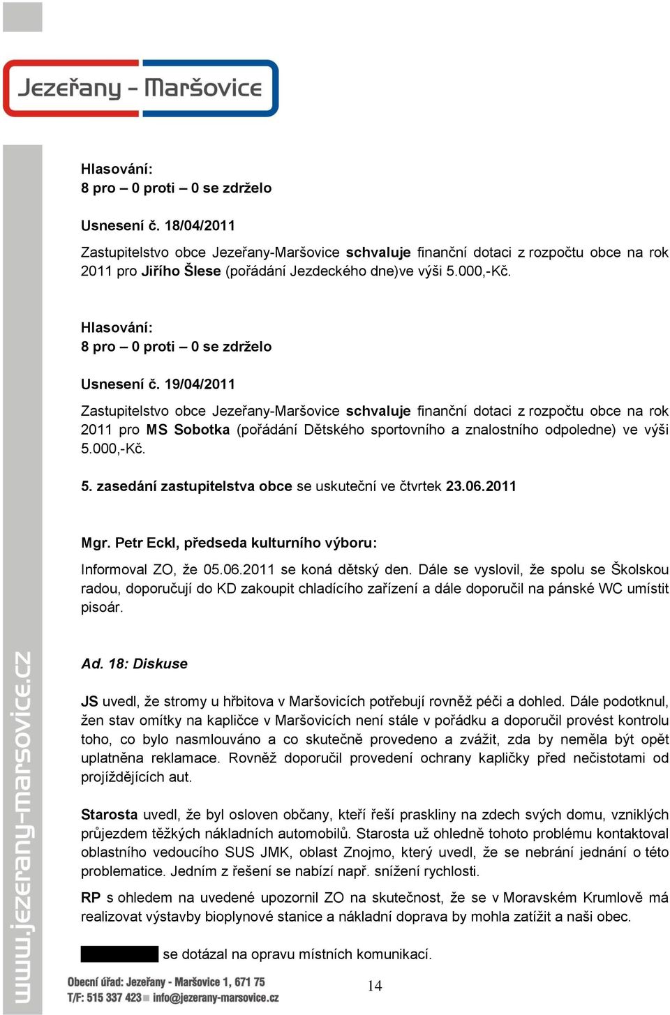 000,-Kč. 5. zasedání zastupitelstva obce se uskuteční ve čtvrtek 23.06.2011 Mgr. Petr Eckl, předseda kulturního výboru: Informoval ZO, ţe 05.06.2011 se koná dětský den.