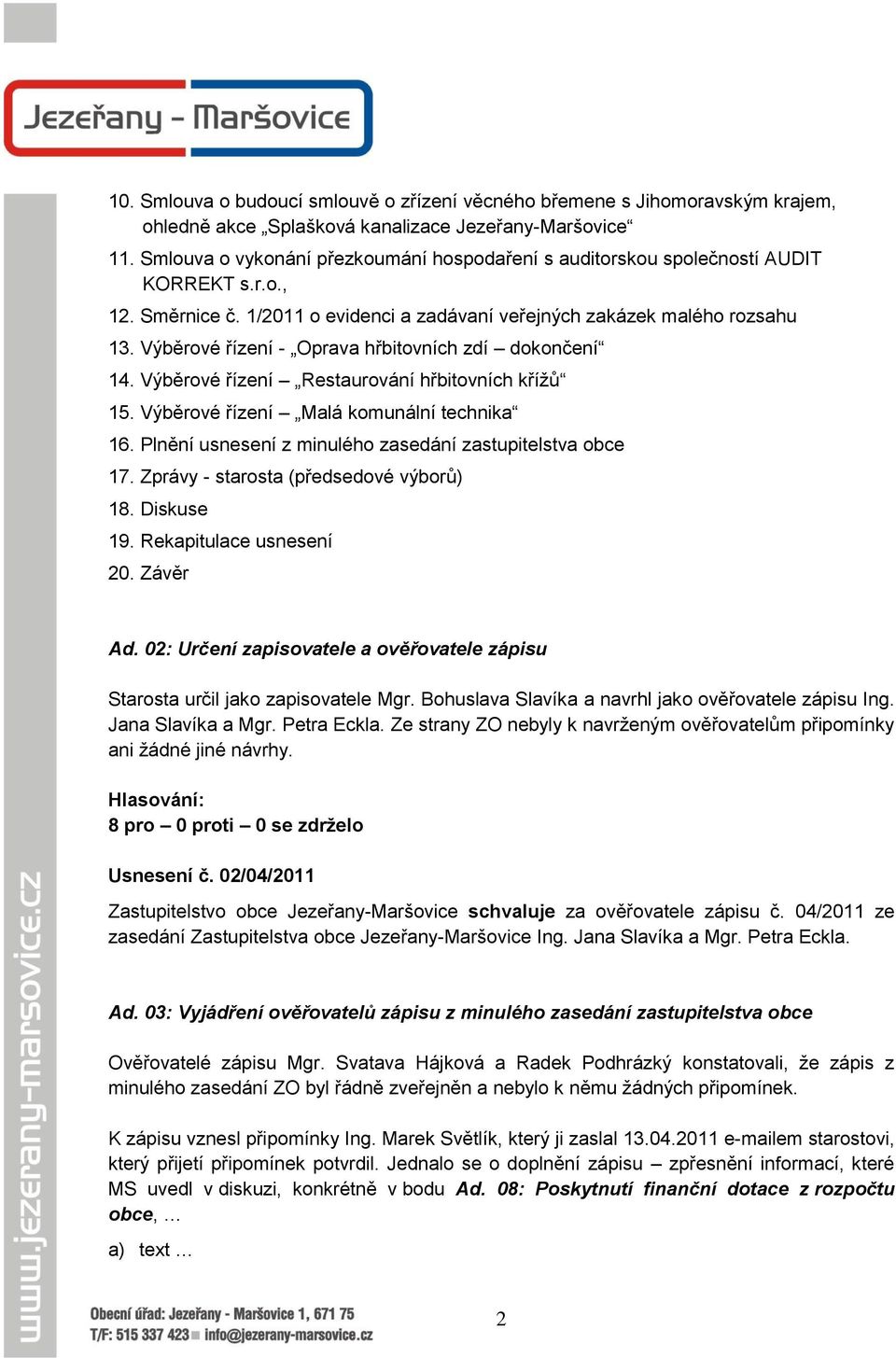 Výběrové řízení - Oprava hřbitovních zdí dokončení 14. Výběrové řízení Restaurování hřbitovních kříţů 15. Výběrové řízení Malá komunální technika 16.