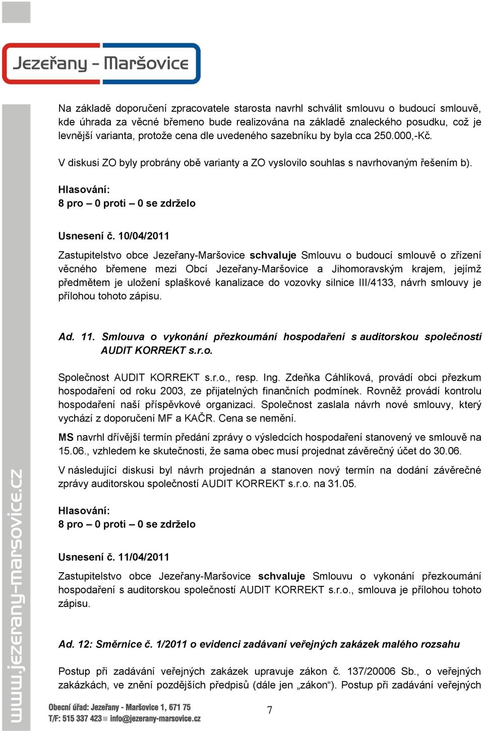10/04/2011 Zastupitelstvo obce Jezeřany-Maršovice schvaluje Smlouvu o budoucí smlouvě o zřízení věcného břemene mezi Obcí Jezeřany-Maršovice a Jihomoravským krajem, jejímţ předmětem je uloţení