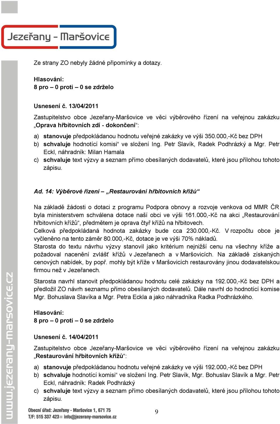 000,-Kč bez DPH b) schvaluje hodnotící komisi ve sloţení Ing. Petr Slavík, Radek Podhrázký a Mgr.