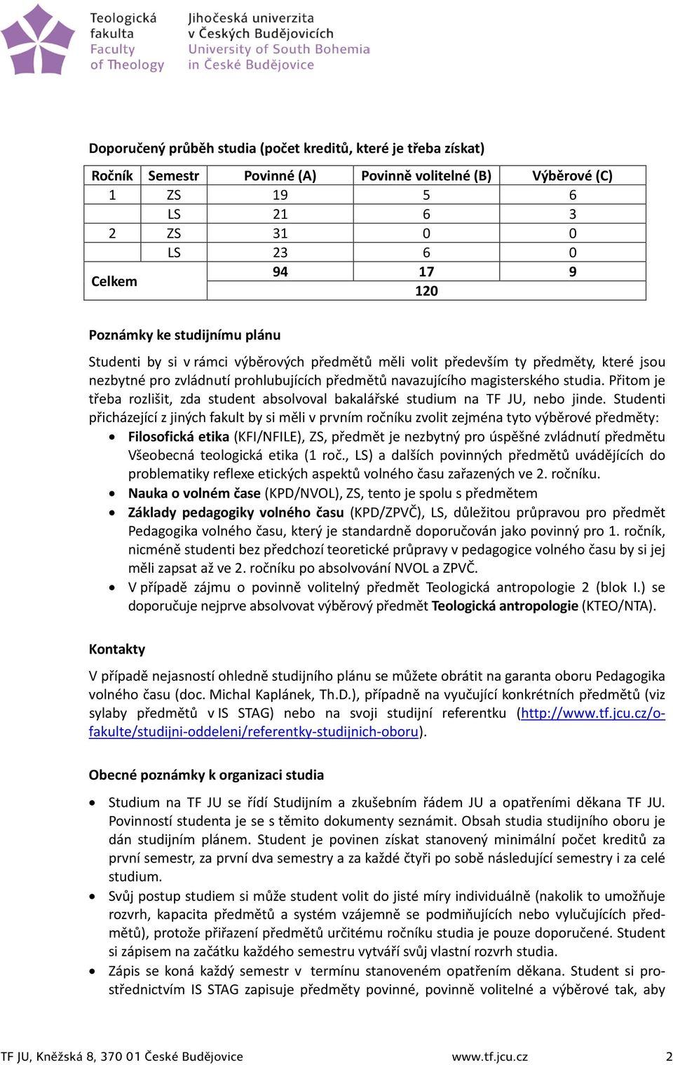 Přitom je třeba rozlišit, zda student absolvoval bakalářské studium na TF JU, nebo jinde.