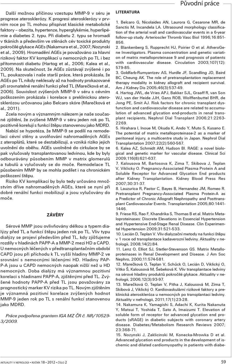 typu se hromadí v tkáních a pøedevším ve stìnách cév toxické produkty pokroèilé glykace AGEs (Nakamura et al., 2007; Nozynski et al., 2009).