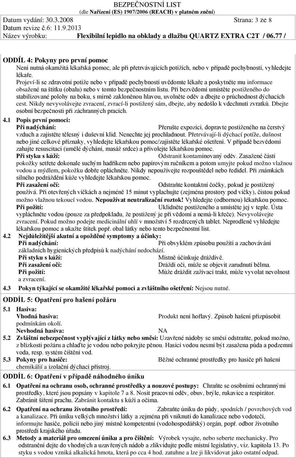 Při bezvědomí umístěte postiženého do stabilizované polohy na boku, s mírně zakloněnou hlavou, uvolněte oděv a dbejte o průchodnost dýchacích cest.