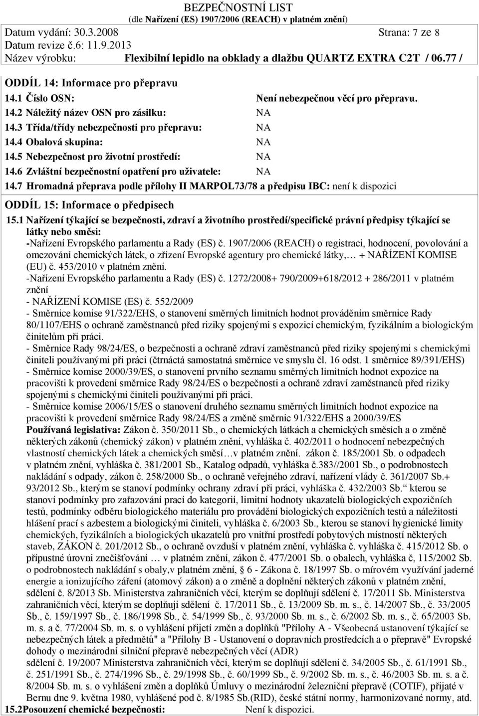 7 Hromadná přeprava podle přílohy II MARPOL73/78 a předpisu IBC: není k dispozici ODDÍL 15: Informace o předpisech 15.