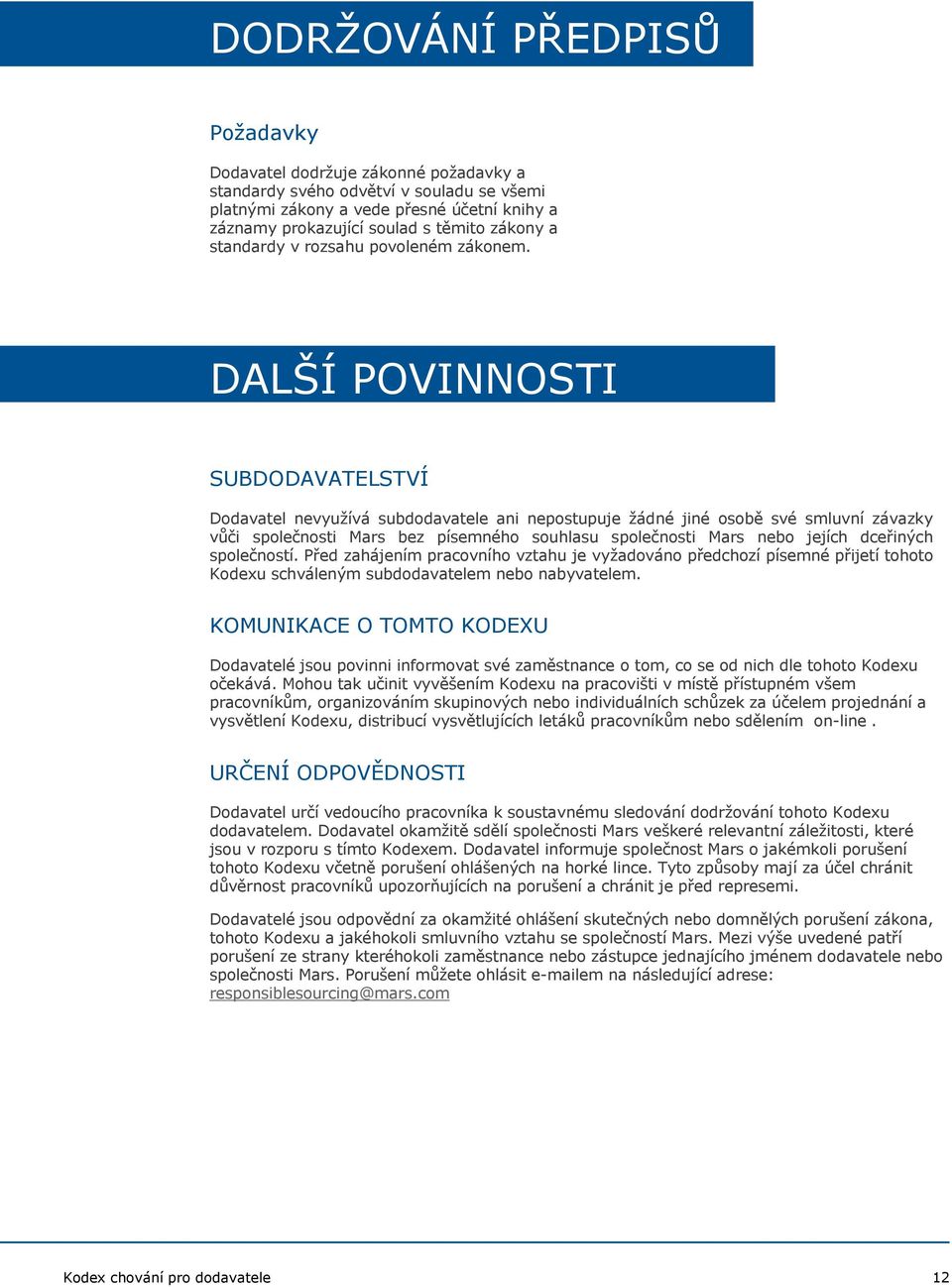 DALŠÍ POVINNOSTI SUBDODAVATELSTVÍ Dodavatel nevyužívá subdodavatele ani nepostupuje žádné jiné osobě své smluvní závazky vůči bez písemného souhlasu nebo jejích dceřiných společností.