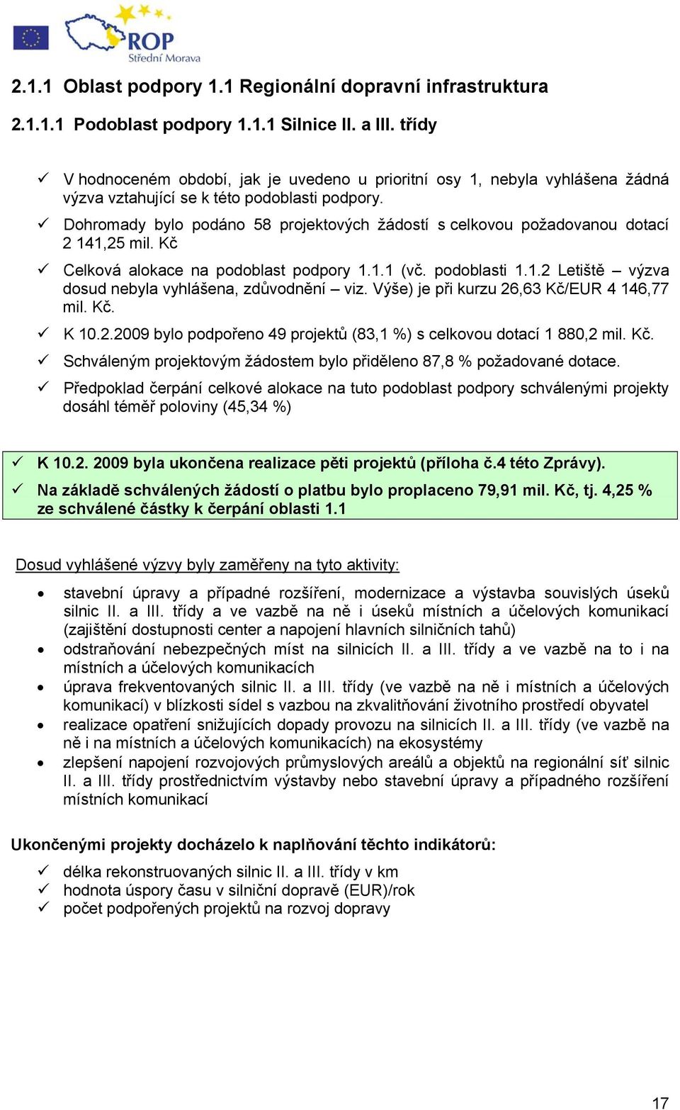 Dohromady bylo podáno 58 projektových žádostí s celkovou požadovanou dotací 2 141,25 mil. Kč Celková alokace na podoblast podpory 1.1.1 (vč. podoblasti 1.1.2 Letiště výzva dosud nebyla vyhlášena, zdůvodnění viz.