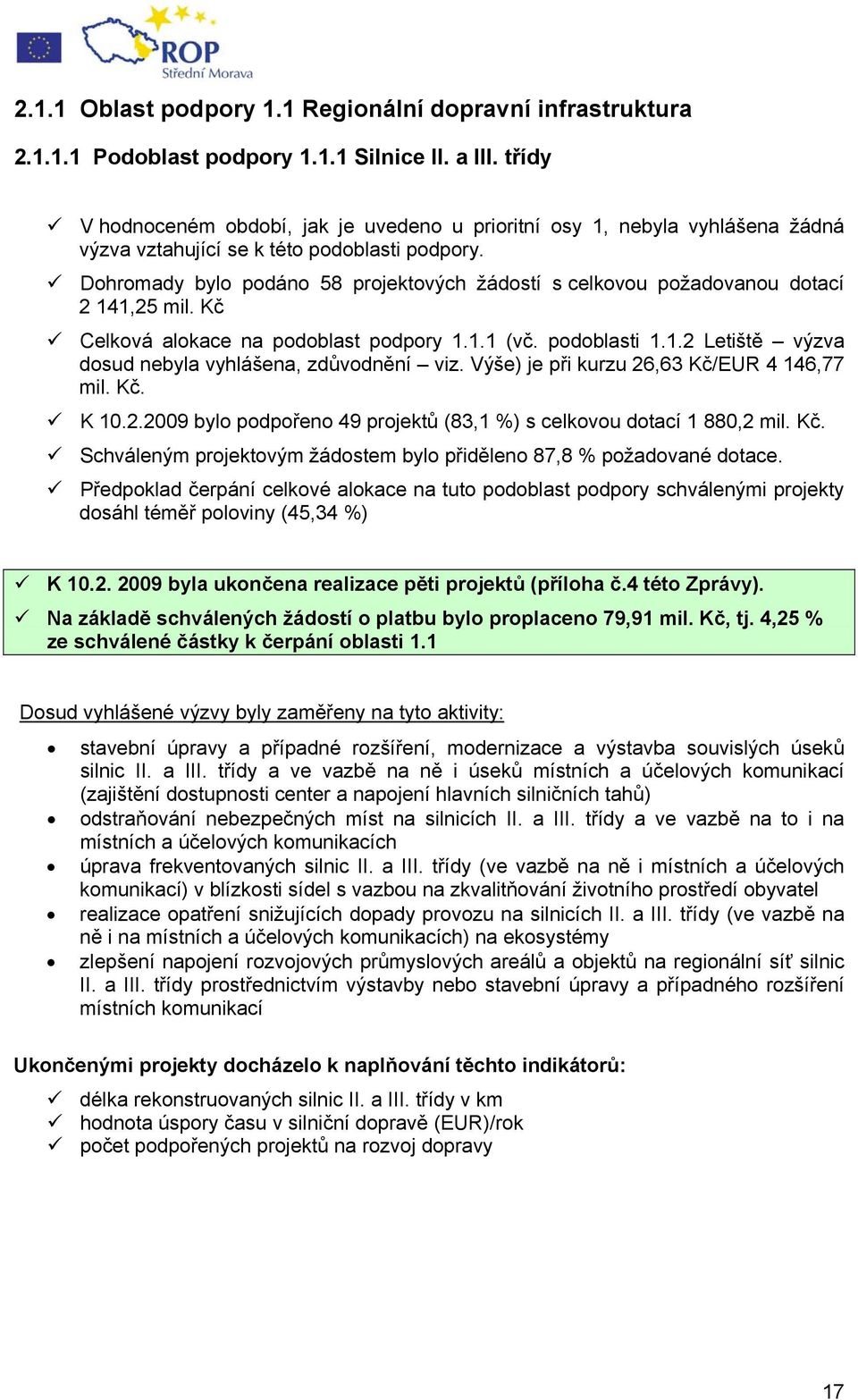 Dohromady bylo podáno 58 projektových žádostí s celkovou požadovanou dotací 2 141,25 mil. Kč Celková alokace na podoblast podpory 1.1.1 (vč. podoblasti 1.1.2 Letiště výzva dosud nebyla vyhlášena, zdůvodnění viz.