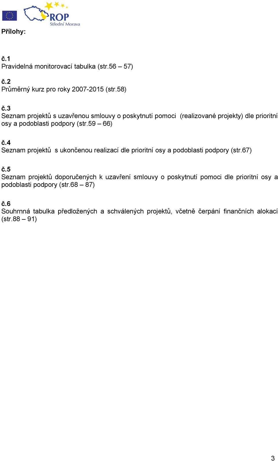 4 Seznam projektů s ukončenou realizací dle prioritní osy a podoblasti podpory (str.67) č.